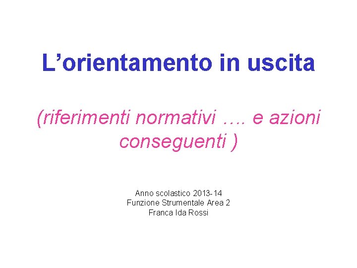 L’orientamento in uscita (riferimenti normativi …. e azioni conseguenti ) Anno scolastico 2013 -14