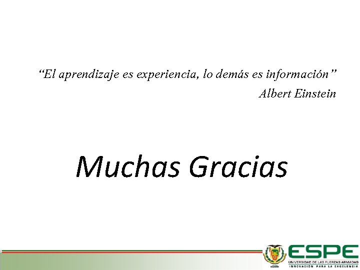 “El aprendizaje es experiencia, lo demás es información” Albert Einstein Muchas Gracias 