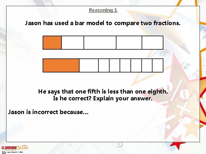 Reasoning 1 Jason has used a bar model to compare two fractions. He says