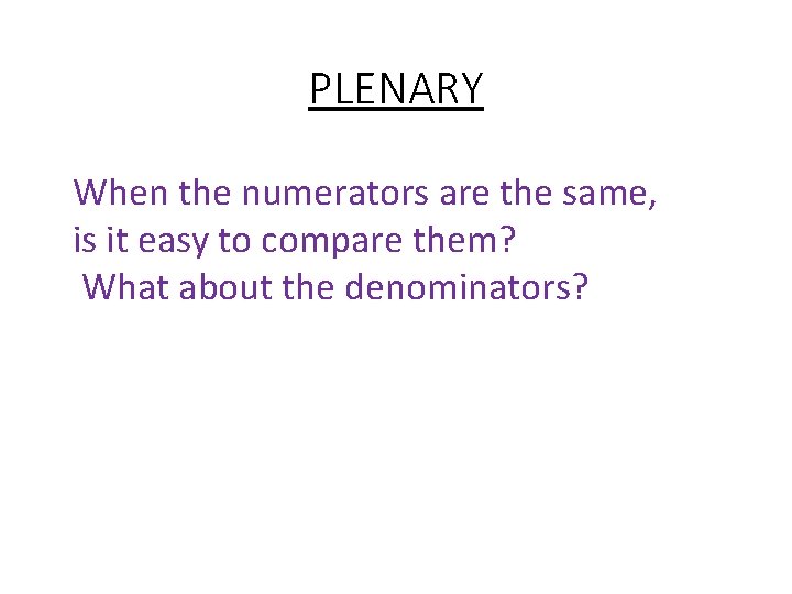 PLENARY When the numerators are the same, is it easy to compare them? What