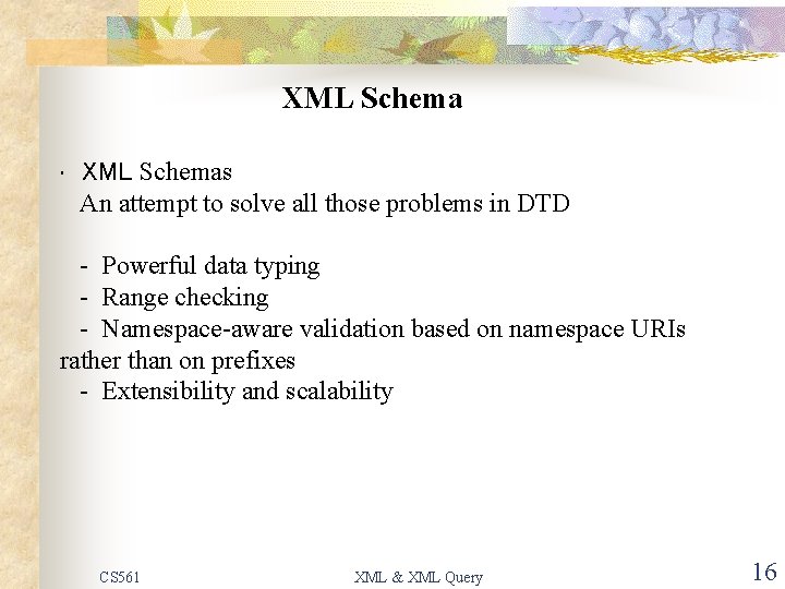 XML Schemas An attempt to solve all those problems in DTD • - Powerful