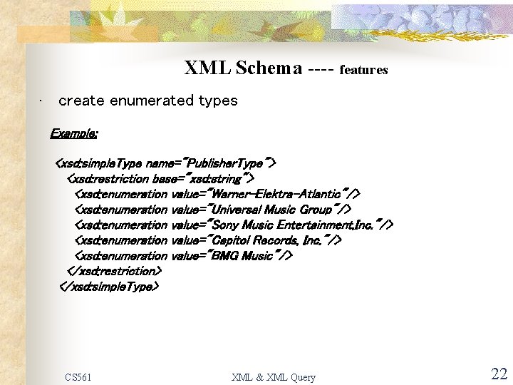 XML Schema ---- features • create enumerated types Example: <xsd: simple. Type name="Publisher. Type">