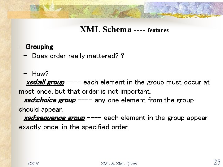 XML Schema ---- features • Grouping - Does order really mattered? ? - How?