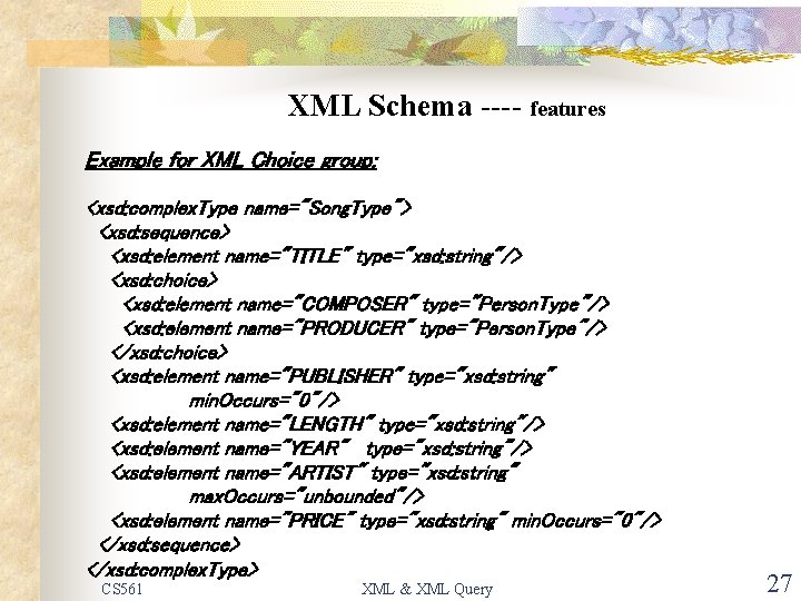 XML Schema ---- features Example for XML Choice group: <xsd: complex. Type name="Song. Type">