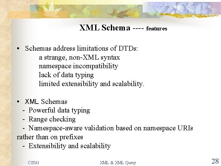 XML Schema ---- features • Schemas address limitations of DTDs: a strange, non-XML syntax