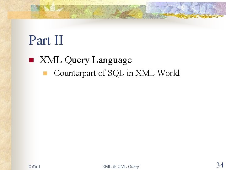 Part II n XML Query Language n CS 561 Counterpart of SQL in XML