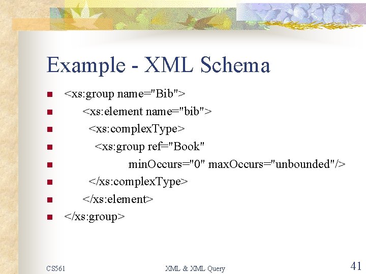 Example - XML Schema n n n n <xs: group name="Bib"> <xs: element name="bib">
