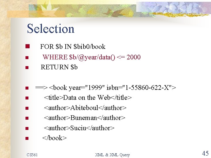 Selection n FOR $b IN $bib 0/book n WHERE $b/@year/data() <= 2000 RETURN $b