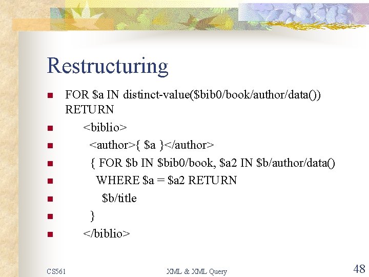 Restructuring n n n n FOR $a IN distinct-value($bib 0/book/author/data()) RETURN <biblio> <author>{ $a