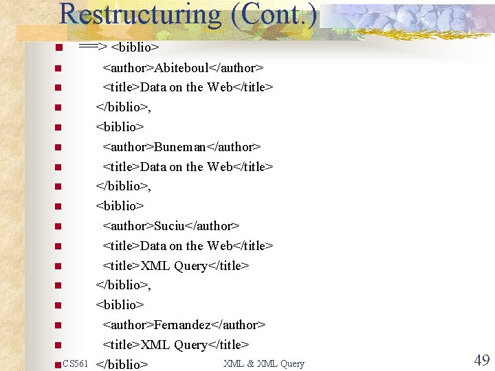 Restructuring (Cont. ) n ==> <biblio> <author>Abiteboul</author> n <title>Data on the Web</title> n </biblio>,