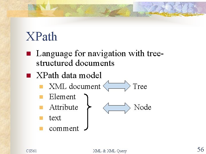 XPath n n Language for navigation with treestructured documents XPath data model n n