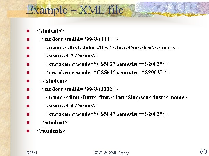 Example – XML file n n n n <students> <student studid=“ 996341111”> <name><first>John</first><last>Doe</last></name> <status>U