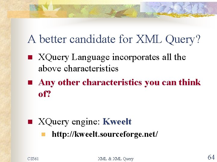 A better candidate for XML Query? n n n XQuery Language incorporates all the