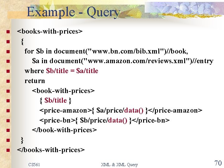 Example - Query n n n n <books-with-prices> { for $b in document("www. bn.