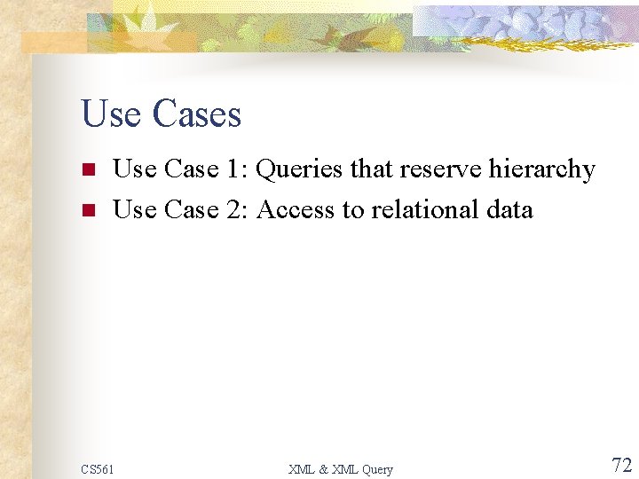 Use Cases n n Use Case 1: Queries that reserve hierarchy Use Case 2: