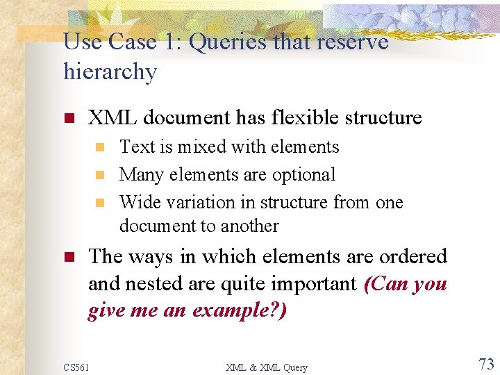 Use Case 1: Queries that reserve hierarchy n XML document has flexible structure n
