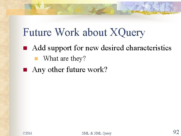 Future Work about XQuery n Add support for new desired characteristics n n What