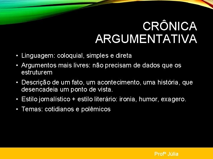 CRÔNICA ARGUMENTATIVA • Linguagem: coloquial, simples e direta • Argumentos mais livres: não precisam