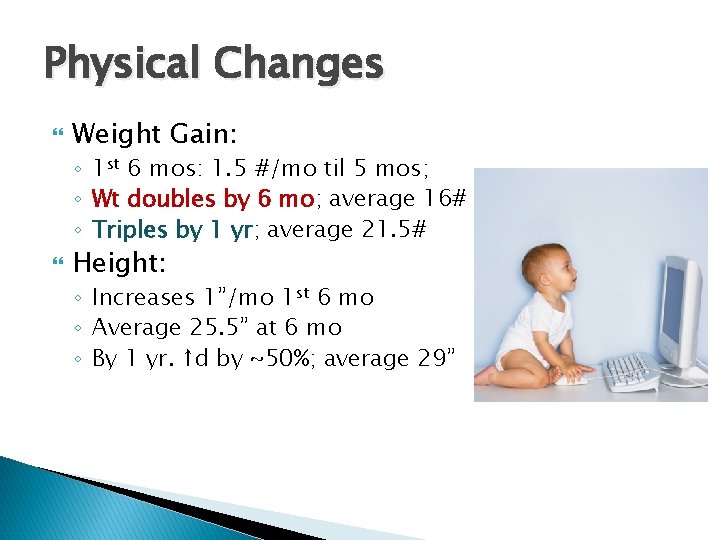 Physical Changes Weight Gain: ◦ 1 st 6 mos: 1. 5 #/mo til 5 Physical Changes Weight Gain: ◦ 1 st 6 mos: 1. 5 #/mo til 5
