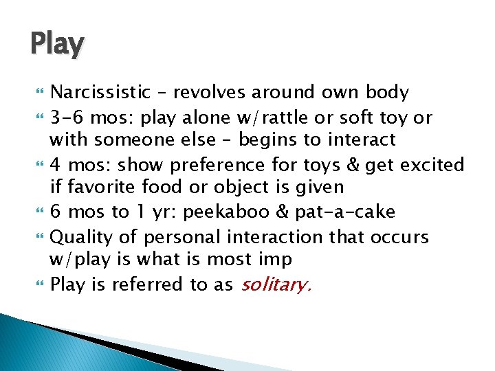 Play Narcissistic – revolves around own body 3 -6 mos: play alone w/rattle or Play Narcissistic – revolves around own body 3 -6 mos: play alone w/rattle or
