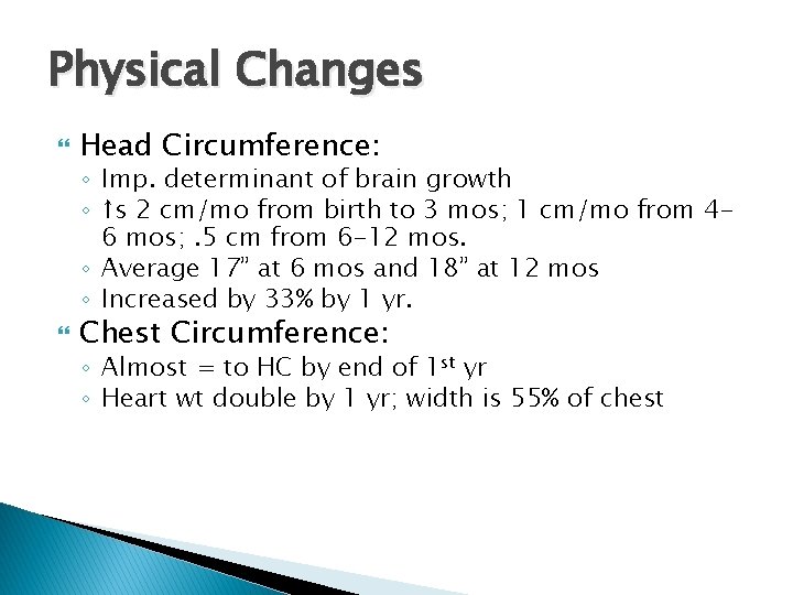 Physical Changes Head Circumference: ◦ Imp. determinant of brain growth ◦ ↑s 2 cm/mo Physical Changes Head Circumference: ◦ Imp. determinant of brain growth ◦ ↑s 2 cm/mo