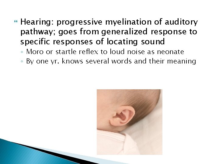 Hearing: progressive myelination of auditory pathway; goes from generalized response to specific responses Hearing: progressive myelination of auditory pathway; goes from generalized response to specific responses