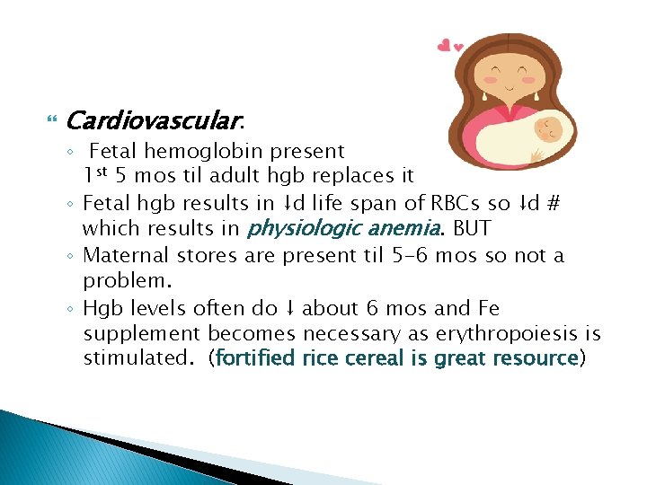 Cardiovascular: ◦ Fetal hemoglobin present 1 st 5 mos til adult hgb replaces Cardiovascular: ◦ Fetal hemoglobin present 1 st 5 mos til adult hgb replaces