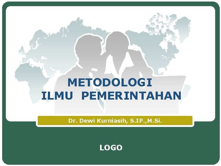 METODOLOGI ILMU PEMERINTAHAN Dr. Dewi Kurniasih, S. IP. , M. Si. LOGO 