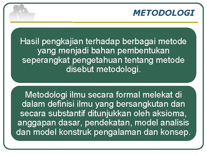 METODOLOGI Hasil pengkajian terhadap berbagai metode yang menjadi bahan pembentukan seperangkat pengetahuan tentang metode