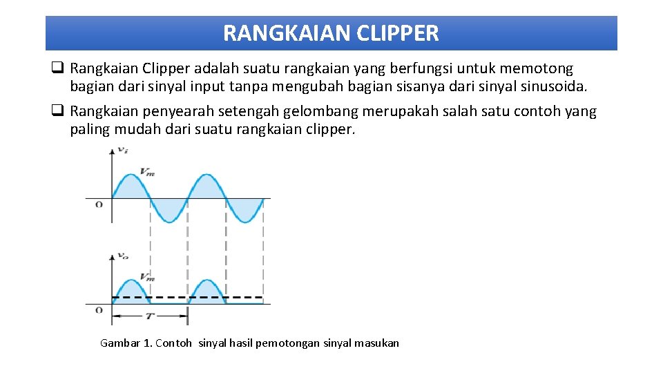 RANGKAIAN CLIPPER q Rangkaian Clipper adalah suatu rangkaian yang berfungsi untuk memotong bagian dari