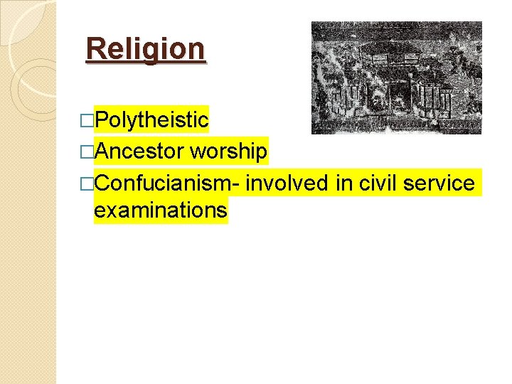 Religion �Polytheistic �Ancestor worship �Confucianism- involved in civil service examinations 