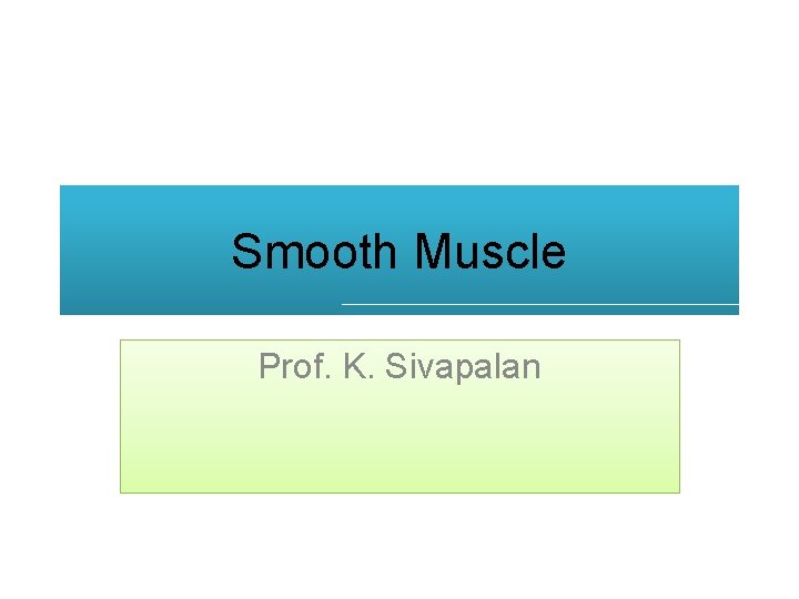 Smooth Muscle Prof. K. Sivapalan 