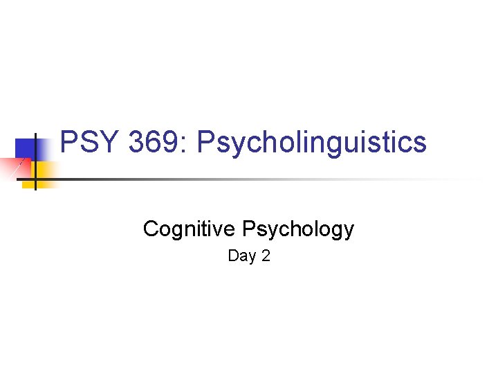 PSY 369: Psycholinguistics Cognitive Psychology Day 2 