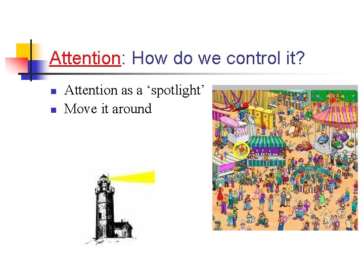 Attention: How do we control it? n n Attention as a ‘spotlight’ Move it