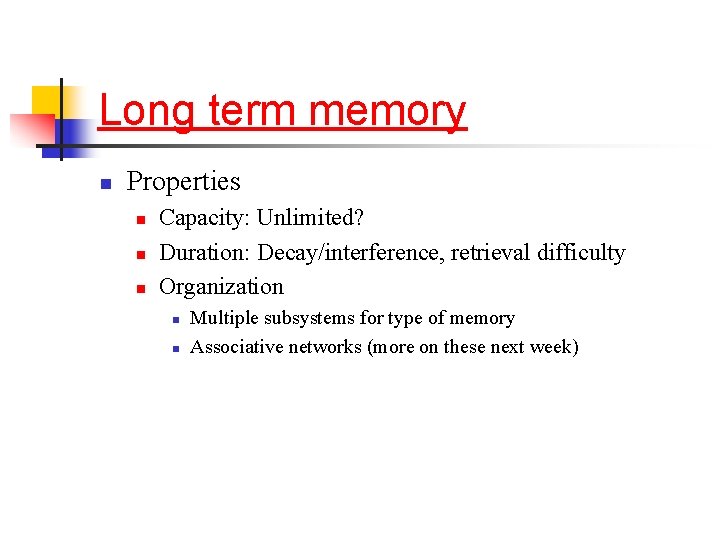 Long term memory n Properties n n n Capacity: Unlimited? Duration: Decay/interference, retrieval difficulty