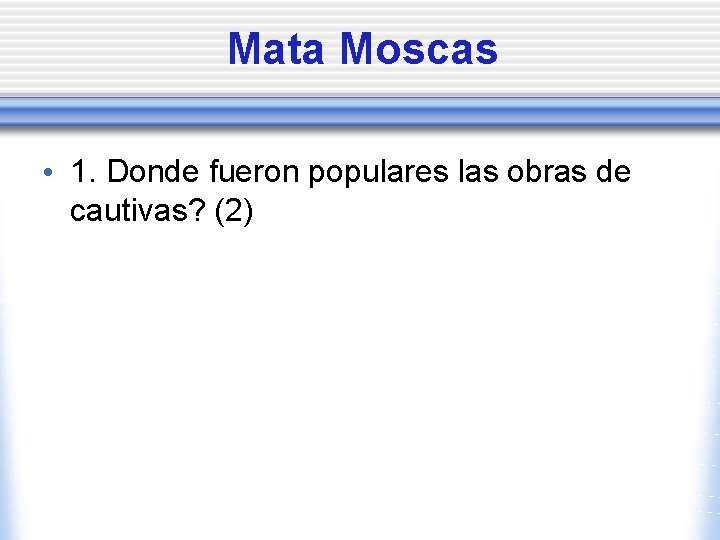 Mata Moscas • 1. Donde fueron populares las obras de cautivas? (2) 