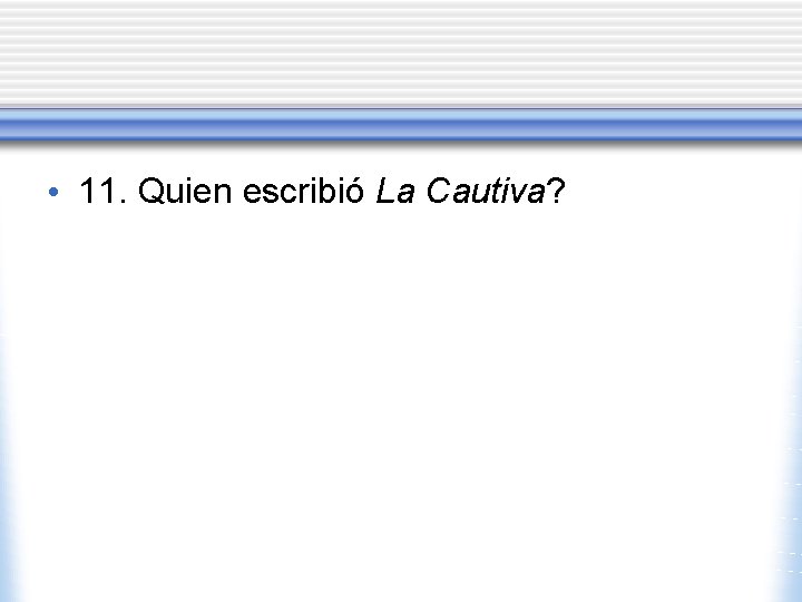 • 11. Quien escribió La Cautiva? • 11. Quien escribió La Cautiva?