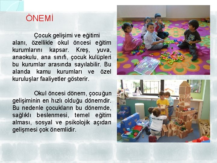 ÖNEMİ Çocuk gelişimi ve eğitimi alanı, özellikle okul öncesi eğitim kurumlarını kapsar. Kreş, yuva,