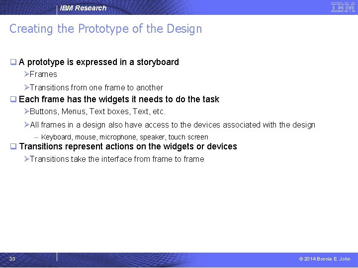 IBM Research Creating the Prototype of the Design q A prototype is expressed in