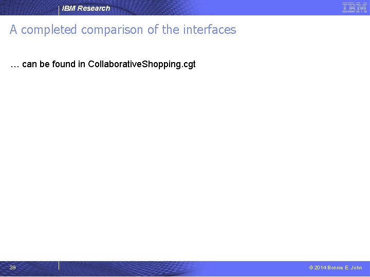 IBM Research A completed comparison of the interfaces … can be found in Collaborative.