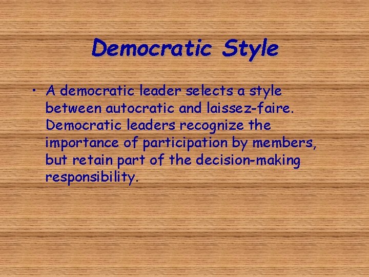 Democratic Style • A democratic leader selects a style between autocratic and laissez-faire. Democratic