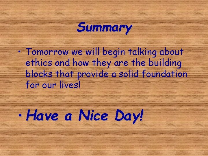 Summary • Tomorrow we will begin talking about ethics and how they are the