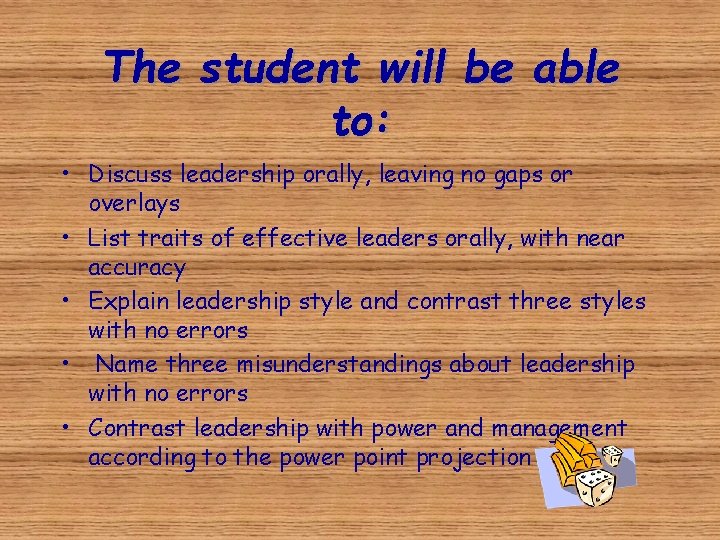 The student will be able to: • Discuss leadership orally, leaving no gaps or