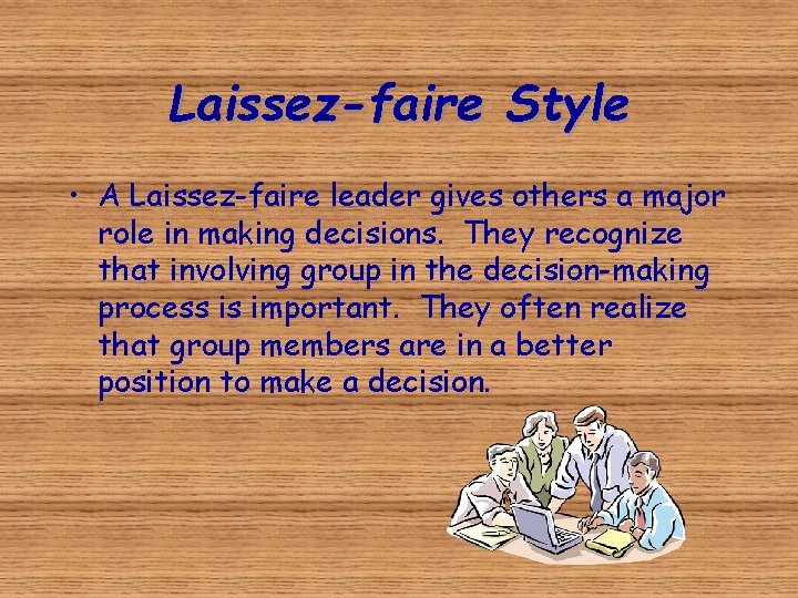 Laissez-faire Style • A Laissez-faire leader gives others a major role in making decisions.