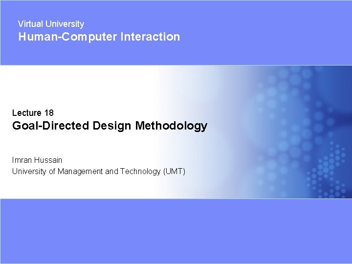 Virtual University Human-Computer Interaction Lecture 18 Goal-Directed Design Methodology Imran Hussain University of Management