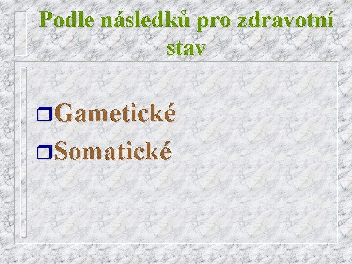 Podle následků pro zdravotní stav r. Gametické r. Somatické 