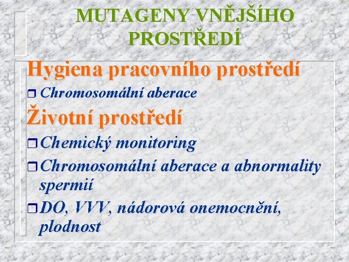 MUTAGENY VNĚJŠÍHO PROSTŘEDÍ Hygiena pracovního prostředí r Chromosomální aberace Životní prostředí r Chemický monitoring