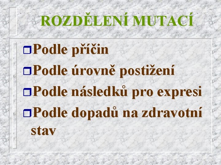 ROZDĚLENÍ MUTACÍ r. Podle příčin r. Podle úrovně postižení r. Podle následků pro expresi