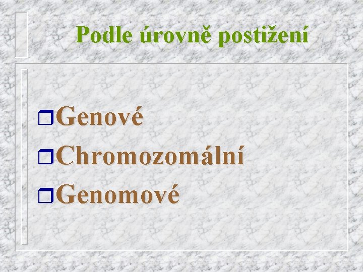 Podle úrovně postižení r. Genové r. Chromozomální r. Genomové 