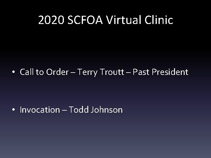 2020 SCFOA Virtual Clinic • Call to Order – Terry Troutt – Past President